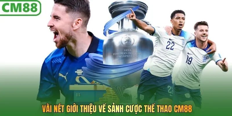 Vài nét giới thiệu về sảnh cược thể thao CM88