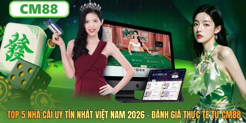 Top 5 Nhà Cái Uy Tín 2026 – Đánh Giá Thực Tế Từ CM88