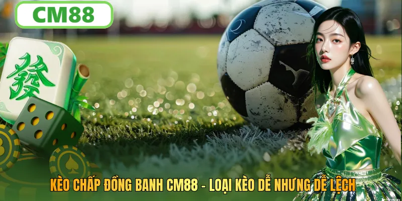 Kèo Chấp Đồng Banh 2026 Cách Hiểu Kèo Và Đọc Trận Chính Xác